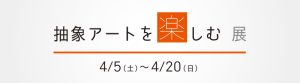抽象アートを楽しむ展