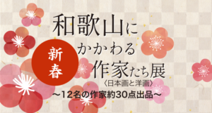 新春　和歌山にかかわる作家たち〈日本画と洋画〉展
